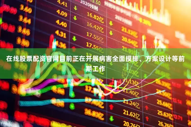 在线股票配资官网目前正在开展病害全面摸排、方案设计等前期工作