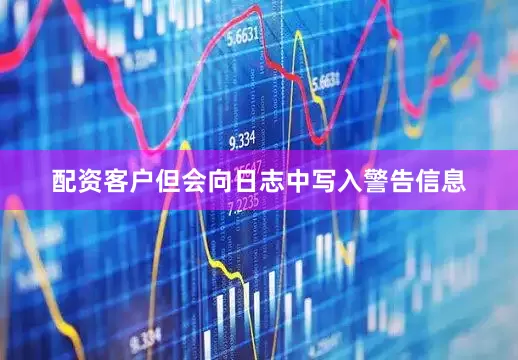 配资客户但会向日志中写入警告信息
